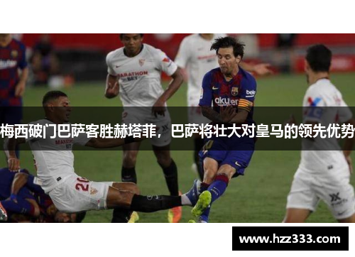 梅西破门巴萨客胜赫塔菲，巴萨将壮大对皇马的领先优势