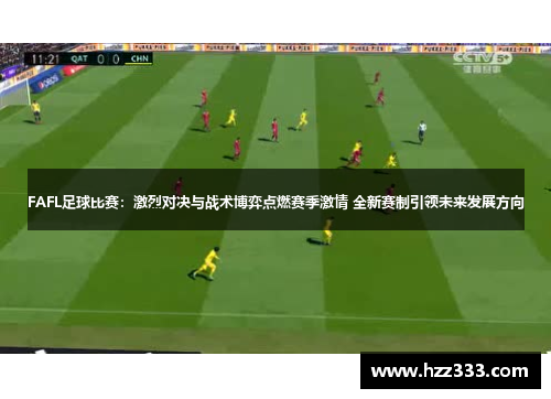 FAFL足球比赛：激烈对决与战术博弈点燃赛季激情 全新赛制引领未来发展方向