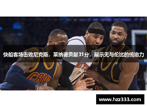 快船客场击败尼克斯，莱纳德贡献31分，展示无与伦比的统治力