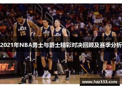 2021年NBA勇士与爵士精彩对决回顾及赛季分析