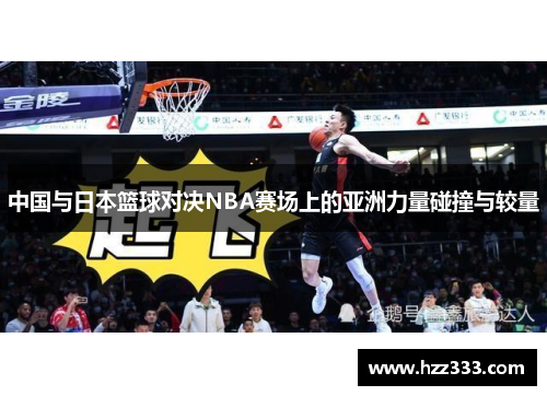 中国与日本篮球对决NBA赛场上的亚洲力量碰撞与较量