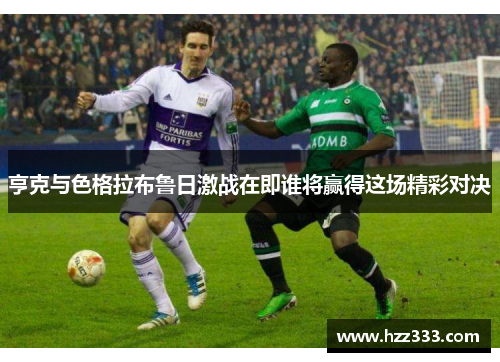 亨克与色格拉布鲁日激战在即谁将赢得这场精彩对决