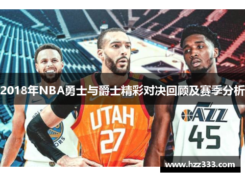 2018年NBA勇士与爵士精彩对决回顾及赛季分析